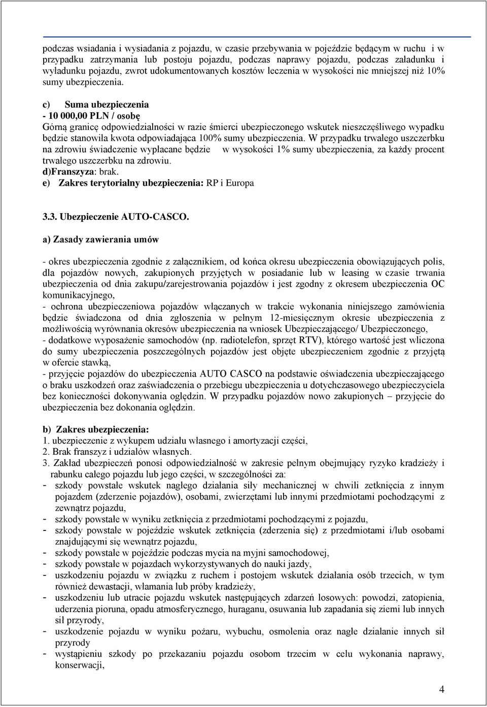 c) Suma ubezpieczenia - 10 000,00 PLN / osobę Górną granicę odpowiedzialności w razie śmierci ubezpieczonego wskutek nieszczęśliwego wypadku będzie stanowiła kwota odpowiadająca 100% sumy