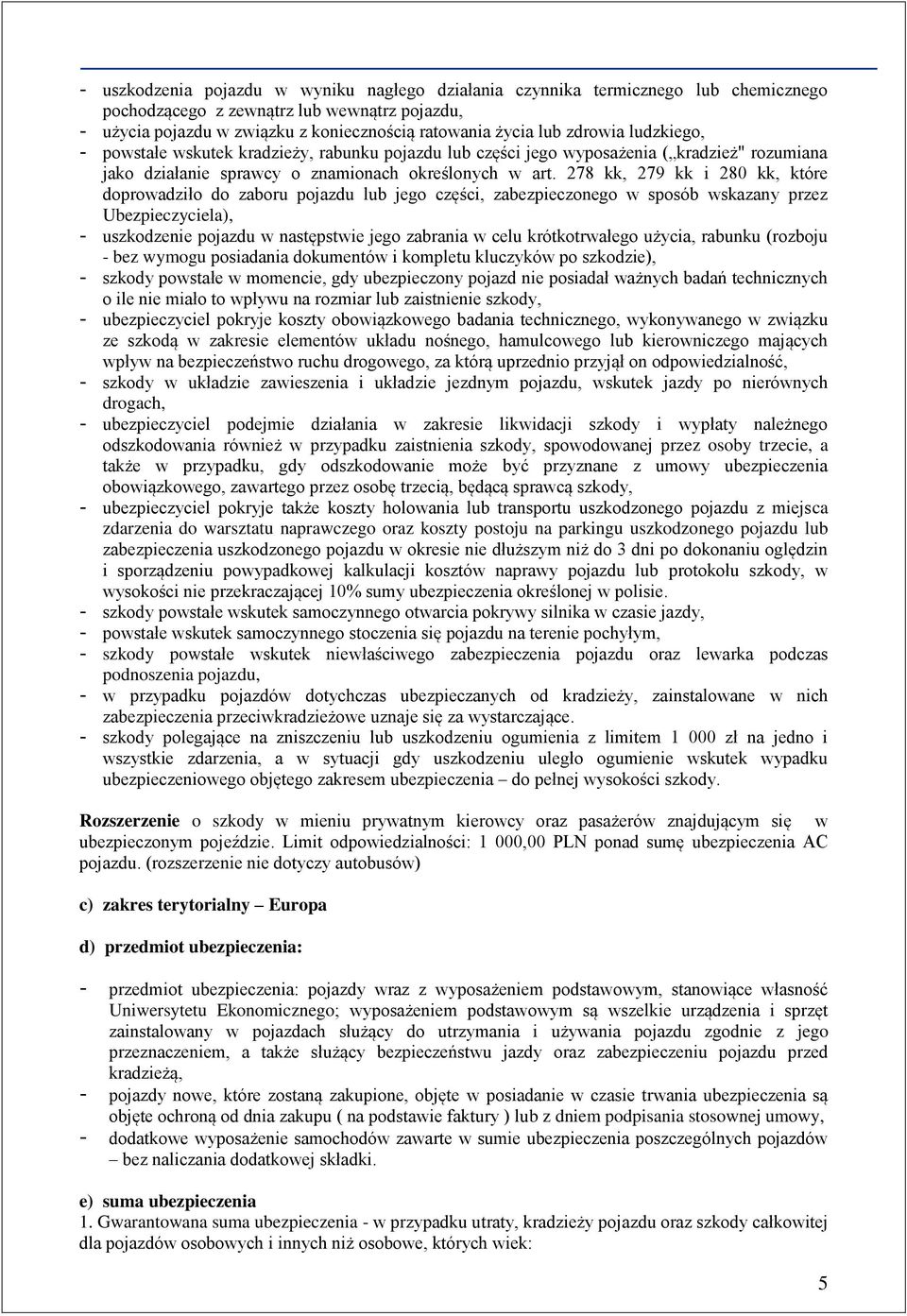 278 kk, 279 kk i 280 kk, które doprowadziło do zaboru pojazdu lub jego części, zabezpieczonego w sposób wskazany przez Ubezpieczyciela), - uszkodzenie pojazdu w następstwie jego zabrania w celu