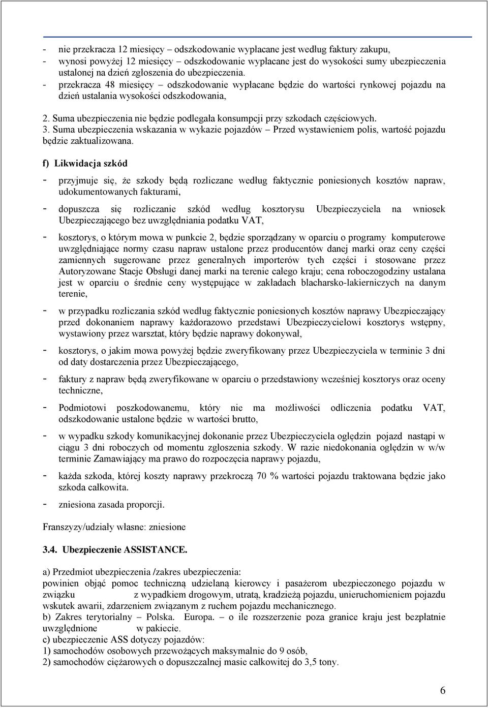 Suma ubezpieczenia nie będzie podlegała konsumpcji przy szkodach częściowych. 3. Suma ubezpieczenia wskazania w wykazie pojazdów Przed wystawieniem polis, wartość pojazdu będzie zaktualizowana.