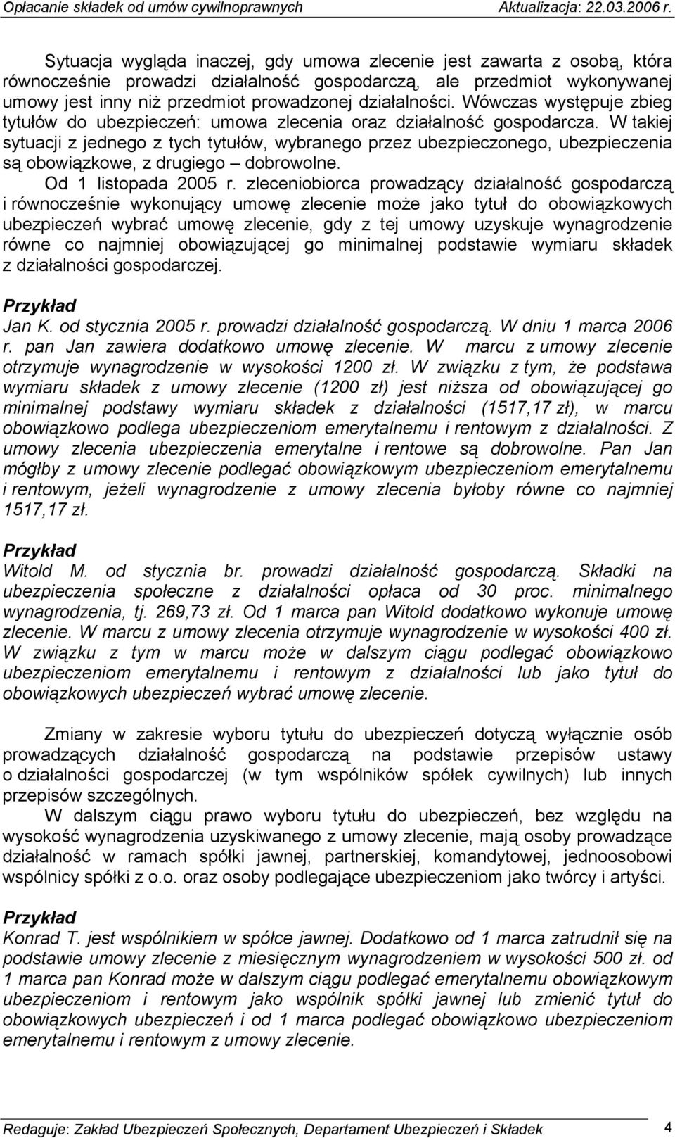 W takiej sytuacji z jednego z tych tytułów, wybranego przez ubezpieczonego, ubezpieczenia są obowiązkowe, z drugiego dobrowolne. Od 1 listopada 2005 r.