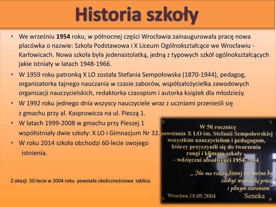 W 1959 roku patronką X LO została Stefania Sempołowska (1870-1944), pedagog, organizatorka tajnego nauczania w czasie zaborów, współzałożycielka zawodowych organizacji nauczycielskich, redaktorka