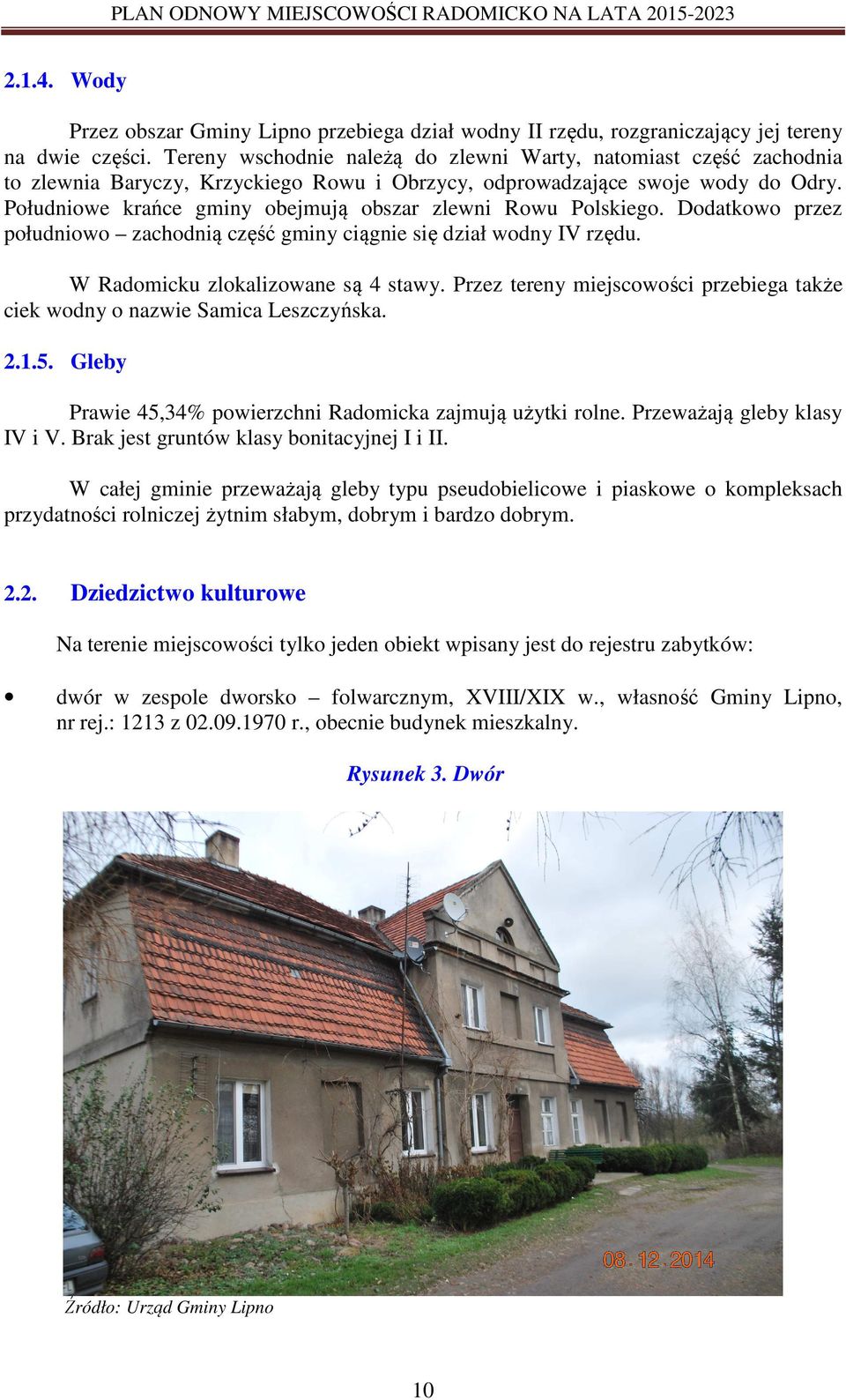 Południowe krańce gminy obejmują obszar zlewni Rowu Polskiego. Dodatkowo przez południowo zachodnią część gminy ciągnie się dział wodny IV rzędu. W Radomicku zlokalizowane są 4 stawy.