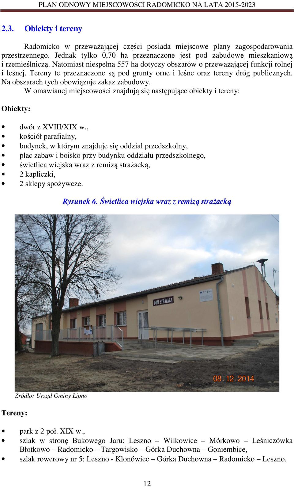 Na obszarach tych obowiązuje zakaz zabudowy. W omawianej miejscowości znajdują się następujące obiekty i tereny: Obiekty: dwór z VIII/I w.