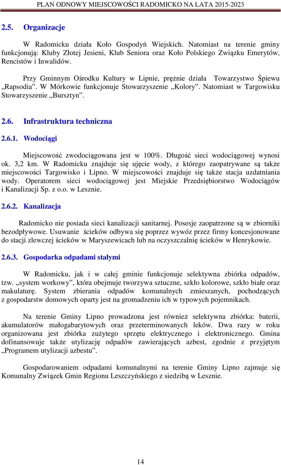 Infrastruktura techniczna 2.6.1. Wodociągi Miejscowość zwodociągowana jest w 100%. Długość sieci wodociągowej wynosi ok. 3,2 km.