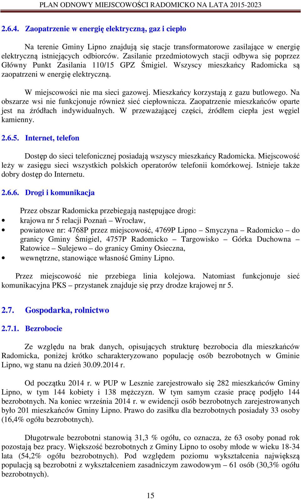 Mieszkańcy korzystają z gazu butlowego. Na obszarze wsi nie funkcjonuje również sieć ciepłownicza. Zaopatrzenie mieszkańców oparte jest na źródłach indywidualnych.