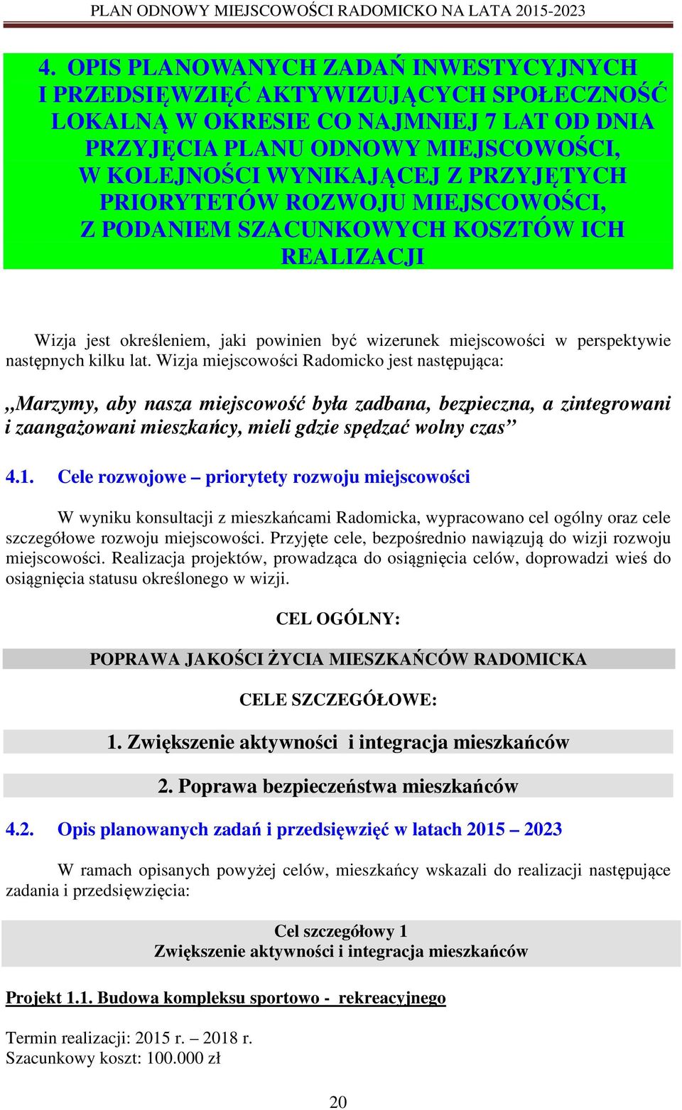 Wizja miejscowości Radomicko jest następująca: Marzymy, aby nasza miejscowość była zadbana, bezpieczna, a zintegrowani i zaangażowani mieszkańcy, mieli gdzie spędzać wolny czas 4.1.