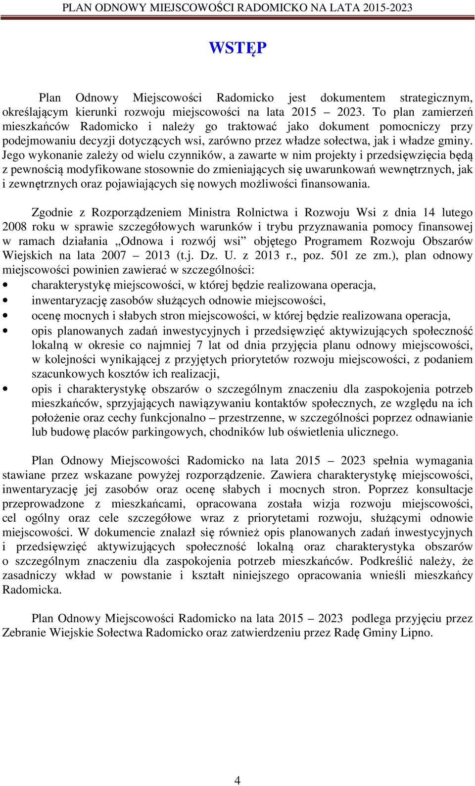 Jego wykonanie zależy od wielu czynników, a zawarte w nim projekty i przedsięwzięcia będą z pewnością modyfikowane stosownie do zmieniających się uwarunkowań wewnętrznych, jak i zewnętrznych oraz