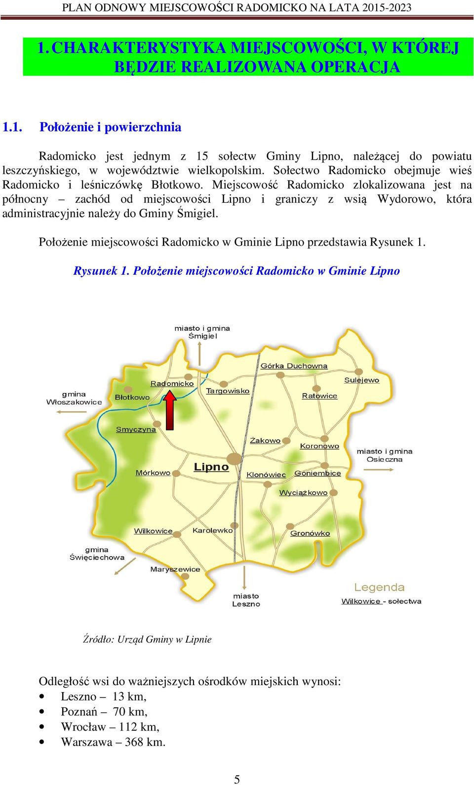 Miejscowość Radomicko zlokalizowana jest na północny zachód od miejscowości Lipno i graniczy z wsią Wydorowo, która administracyjnie należy do Gminy Śmigiel.