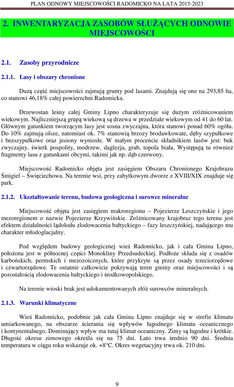 Najliczniejszą grupą wiekową są drzewa w przedziale wiekowym od 41 do 60 lat. Głównym gatunkiem tworzącym lasy jest sosna zwyczajna, która stanowi ponad 60% ogółu. Do 10% zajmują olsze, natomiast ok.