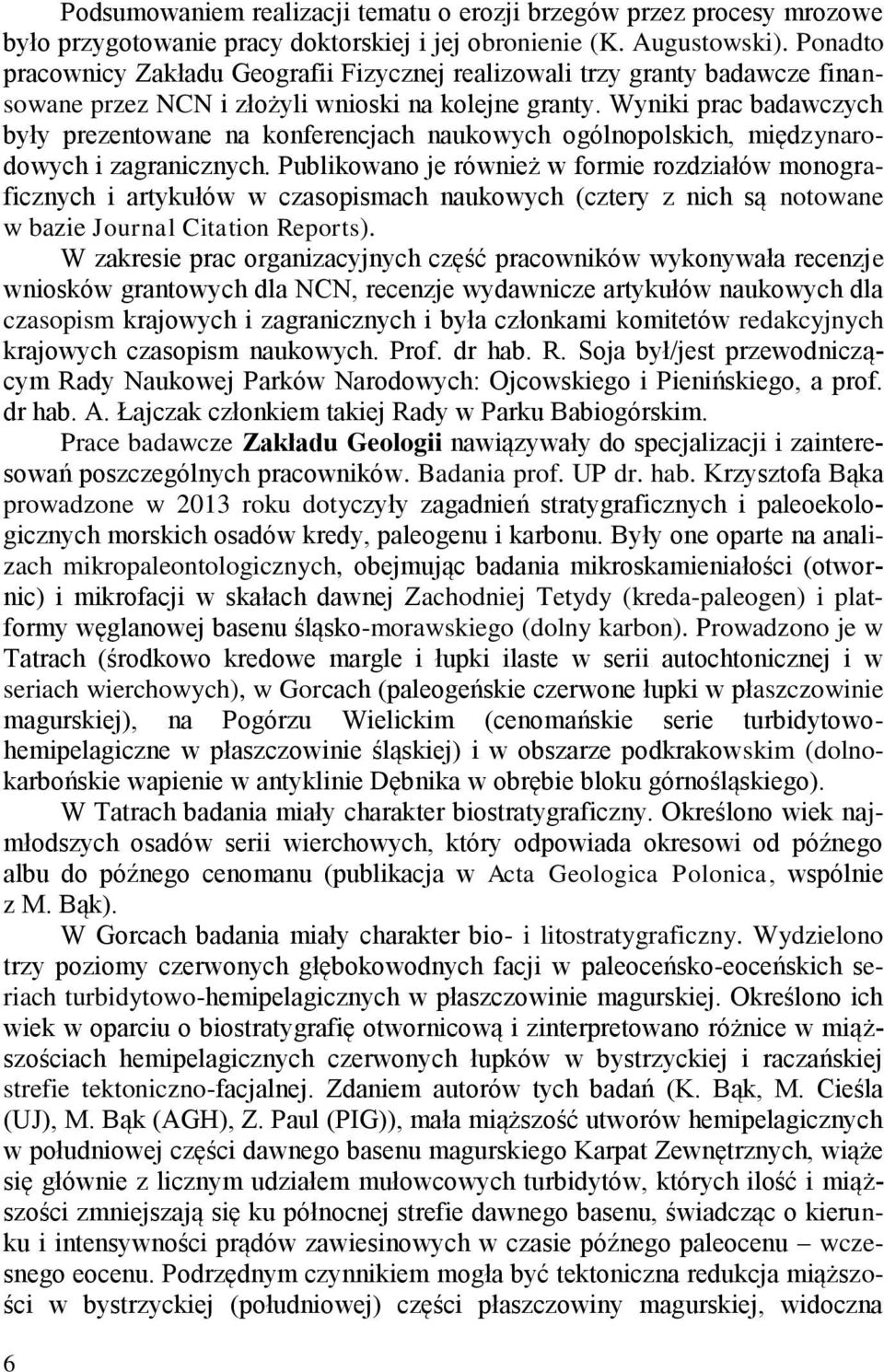 Wyniki prac badawczych były prezentowane na konferencjach naukowych ogólnopolskich, międzynarodowych i zagranicznych.