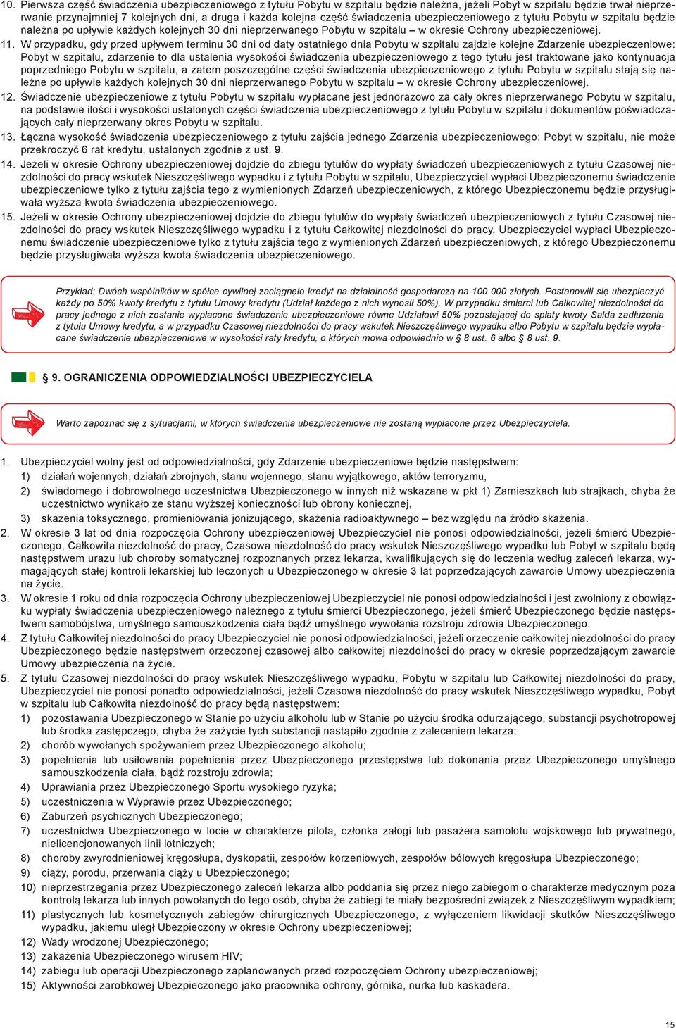 W przypadku, gdy przed upływem terminu 30 dni od daty ostatniego dnia Pobytu w szpitalu zajdzie kolejne Zdarzenie ubezpieczeniowe: Pobyt w szpitalu, zdarzenie to dla ustalenia wysokości świadczenia