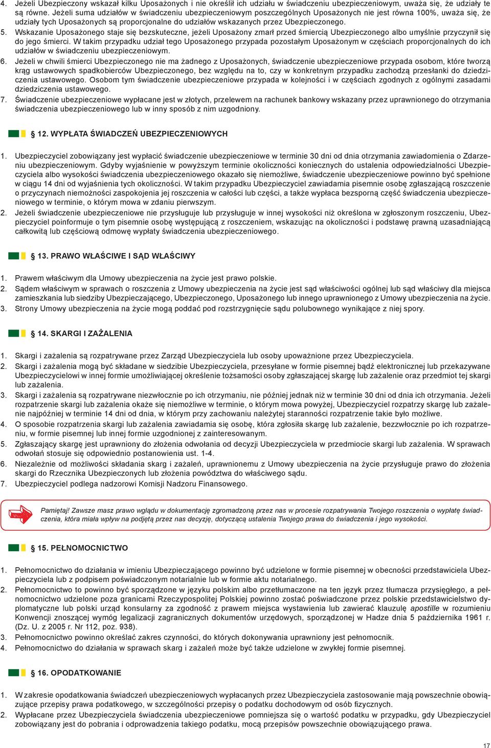 Ubezpieczonego. 5. Wskazanie Uposażonego staje się bezskuteczne, jeżeli Uposażony zmarł przed śmiercią Ubezpieczonego albo umyślnie przyczynił się do jego śmierci.