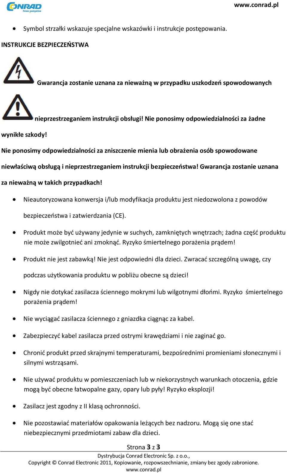 Nie ponosimy odpowiedzialności za żadne Nie ponosimy odpowiedzialności za zniszczenie mienia lub obrażenia osób spowodowane niewłaściwą obsługą i nieprzestrzeganiem instrukcji bezpieczeństwa!