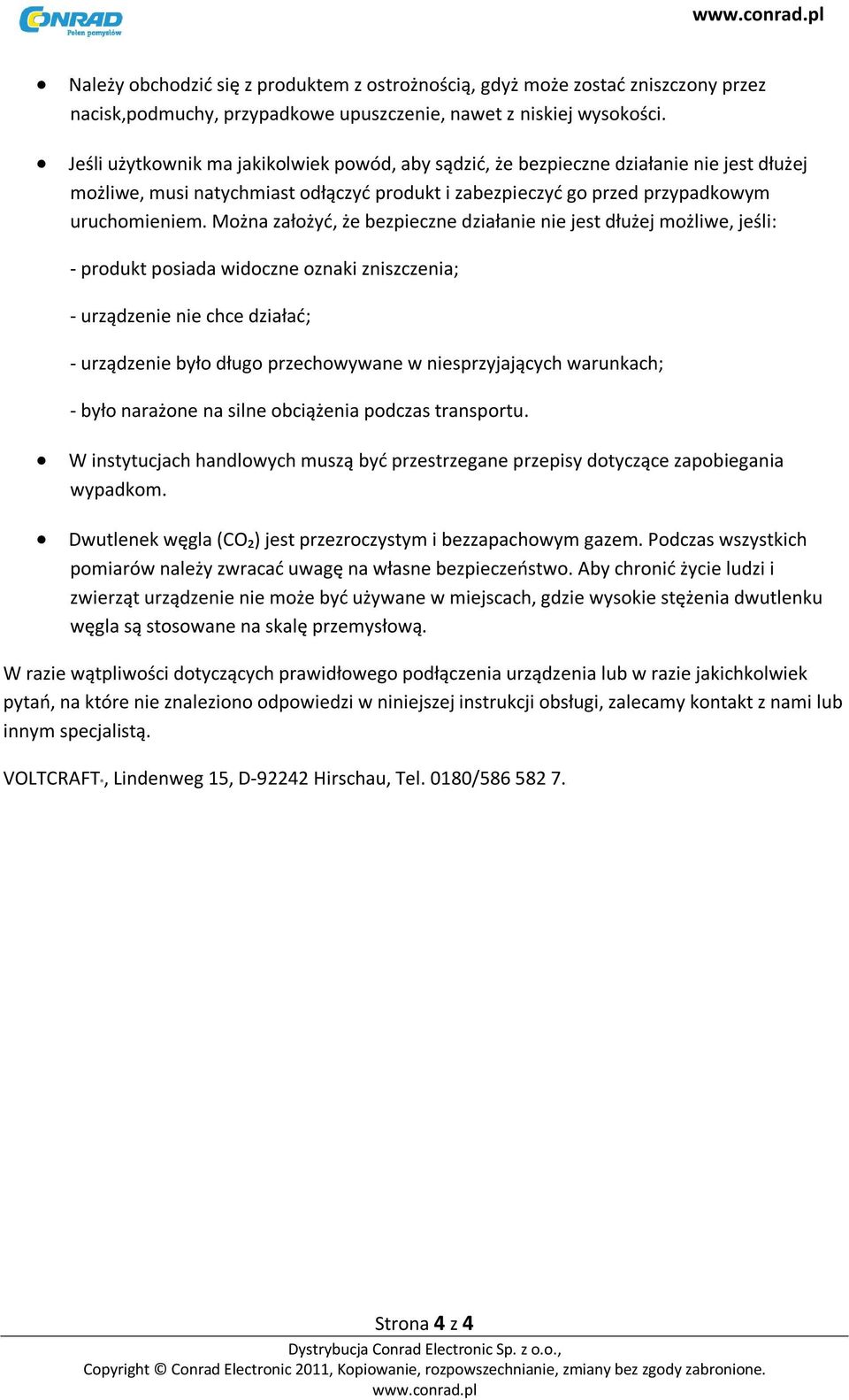 Można założyć, że bezpieczne działanie nie jest dłużej możliwe, jeśli: - produkt posiada widoczne oznaki zniszczenia; - urządzenie nie chce działać; - urządzenie było długo przechowywane w