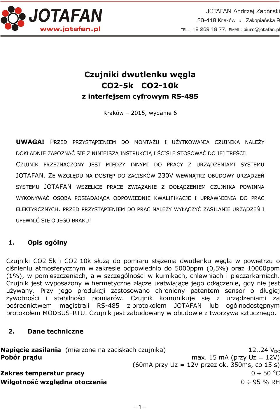 CZUJNIK PRZEZNACZONY JEST MIĘDZY INNYMI DO PRACY Z URZĄDZENIAMI SYSTEMU JOTAFAN.