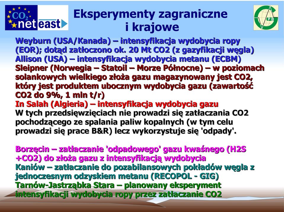 który jest produktem ubocznym wydobycia gazu (zawartość CO2 do 9%, 1 mln t/r) In Salah (Algieria) intensyfikacja wydobycia gazu W tych przedsięwzięciach nie prowadzi się zatłaczania CO2 pochodzącego