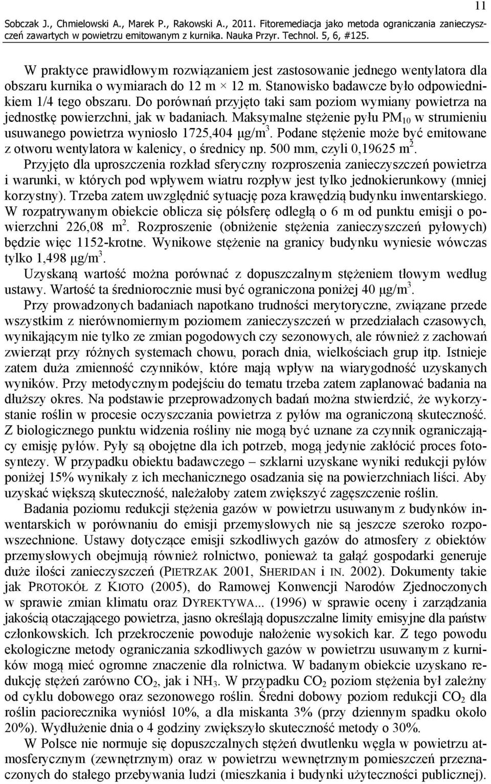 Stanowisko badawcze było odpowiednikiem 1/4 tego obszaru. Do porównań przyjęto taki sam poziom wymiany powietrza na jednostkę powierzchni, jak w badaniach.