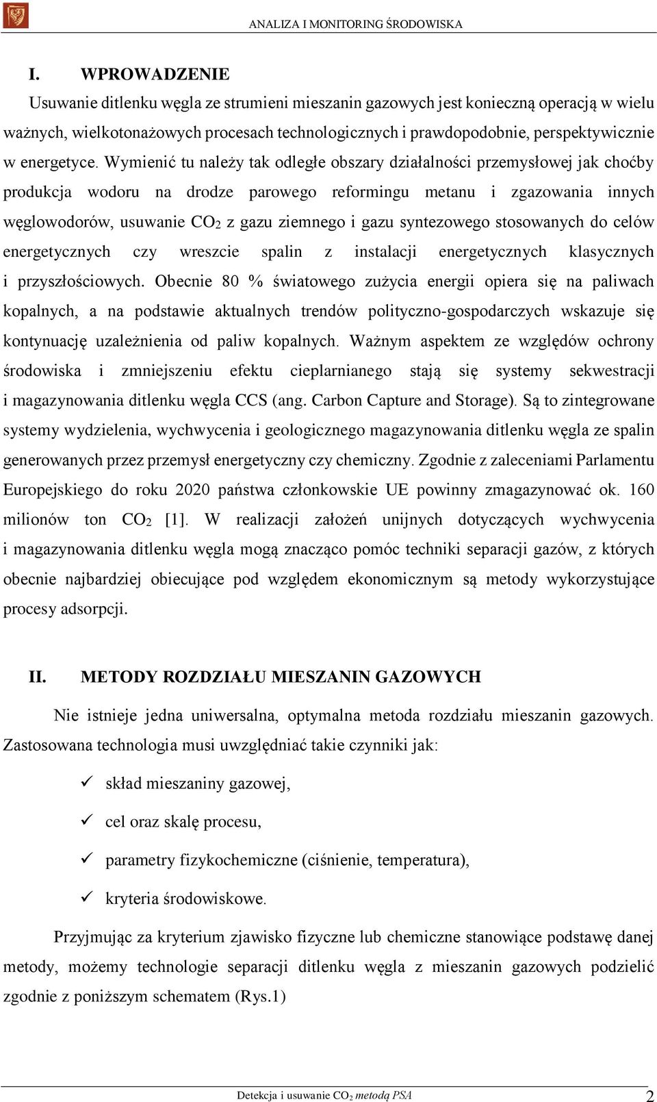 Wymienić tu należy tak odległe obszary działalności przemysłowej jak choćby produkcja wodoru na drodze parowego reformingu metanu i zgazowania innych węglowodorów, usuwanie CO2 z gazu ziemnego i gazu
