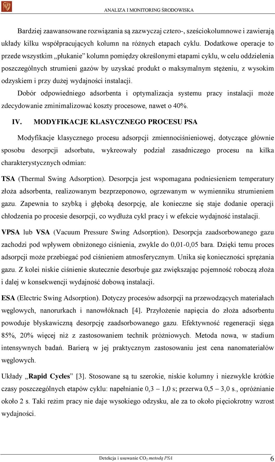 odzyskiem i przy dużej wydajności instalacji. Dobór odpowiedniego adsorbenta i optymalizacja systemu pracy instalacji może zdecydowanie zminimalizować koszty procesowe, nawet o 40%. IV.