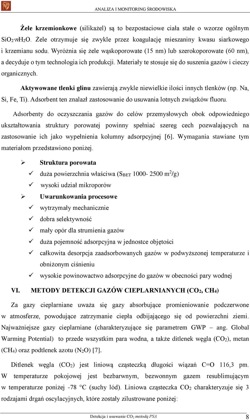 Aktywowane tlenki glinu zawierają zwykle niewielkie ilości innych tlenków (np. Na, Si, Fe, Ti). Adsorbent ten znalazł zastosowanie do usuwania lotnych związków fluoru.