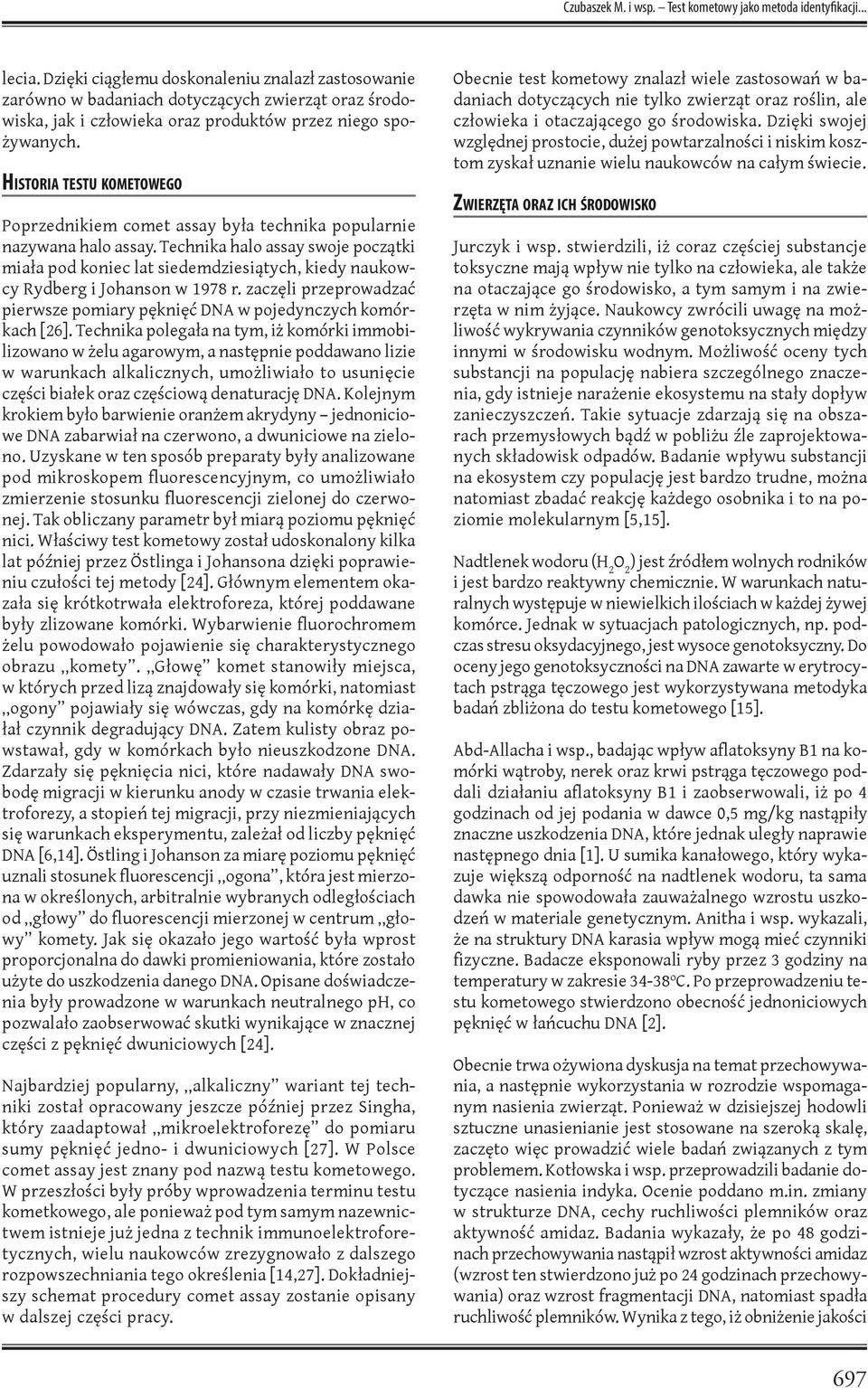 Historia testu kometowego Poprzednikiem comet assay była technika popularnie nazywana halo assay.
