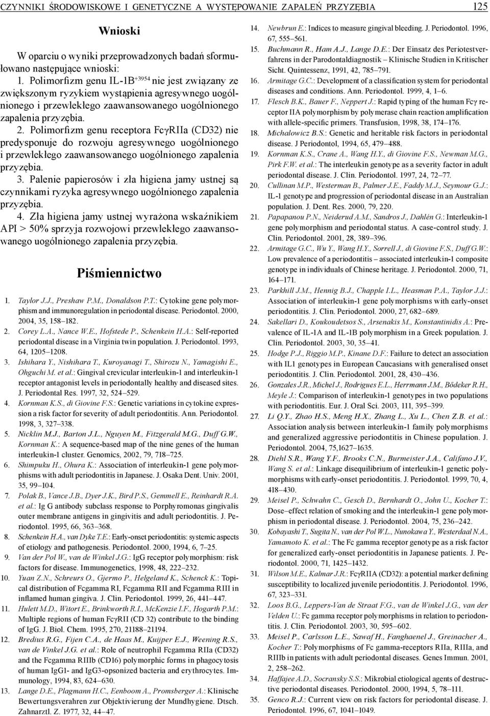 Polimorfizm genu receptora FcγRIIa (CD32) nie predysponuje do rozwoju agresywnego uogólnionego i przewlekłego zaawansowanego uogólnionego zapalenia przyzębia. 3.