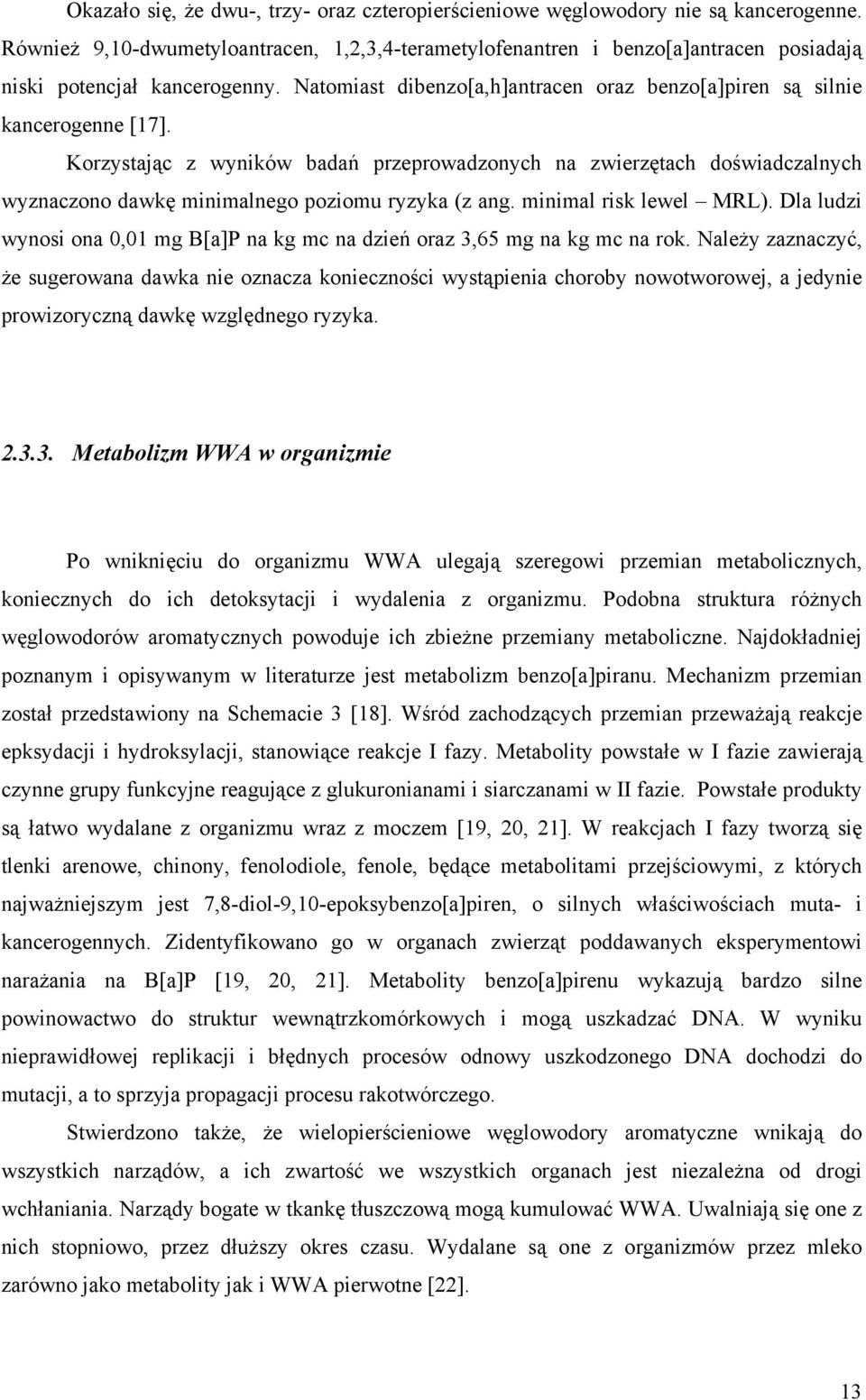 Korzystając z wyników badań przeprowadzonych na zwierzętach doświadczalnych wyznaczono dawkę minimalnego poziomu ryzyka (z ang. minimal risk lewel MRL).