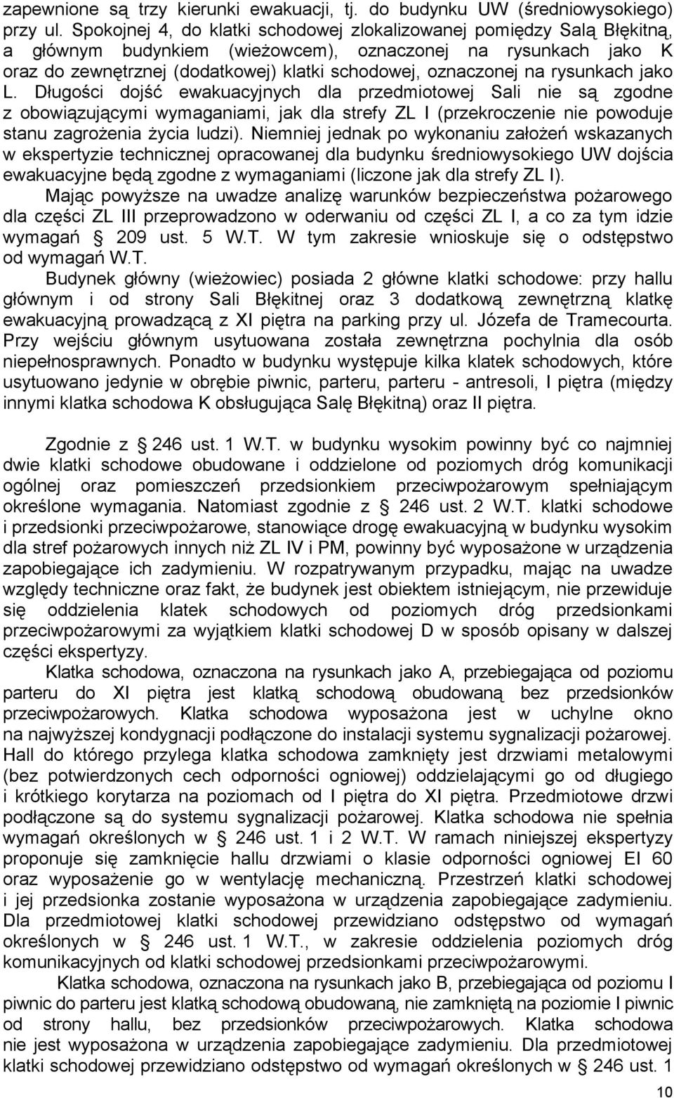 na rysunkach jako L. Długości dojść ewakuacyjnych dla przedmiotowej Sali nie są zgodne z obowiązującymi wymaganiami, jak dla strefy ZL I (przekroczenie nie powoduje stanu zagrożenia życia ludzi).