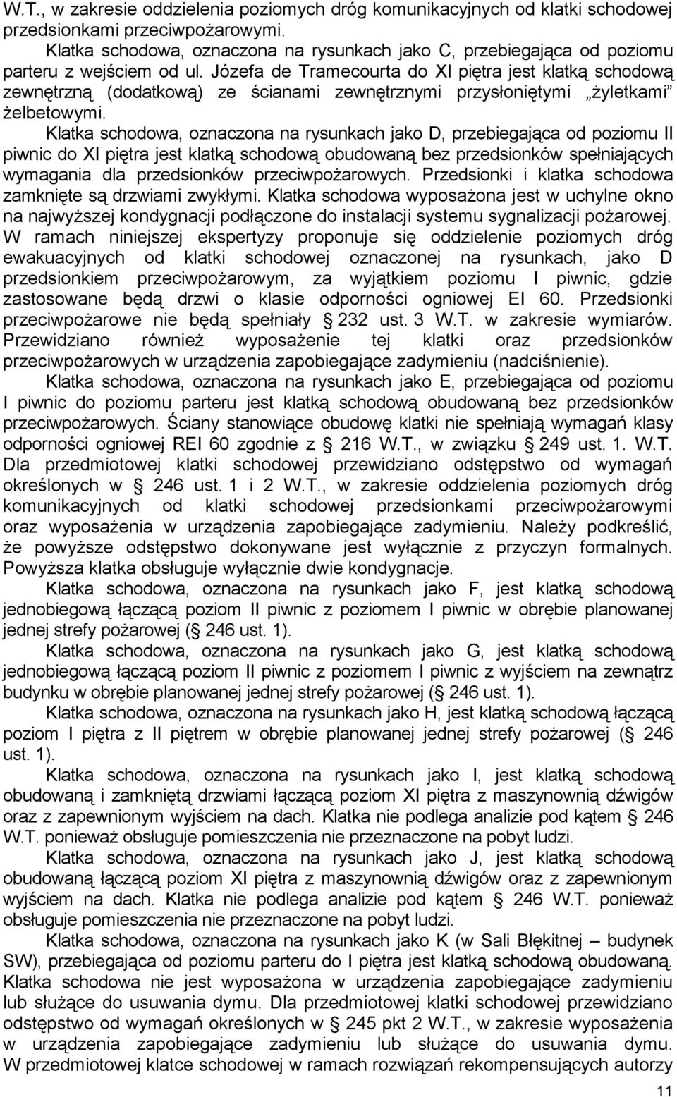 Józefa de Tramecourta do XI piętra jest klatką schodową zewnętrzną (dodatkową) ze ścianami zewnętrznymi przysłoniętymi żyletkami żelbetowymi.