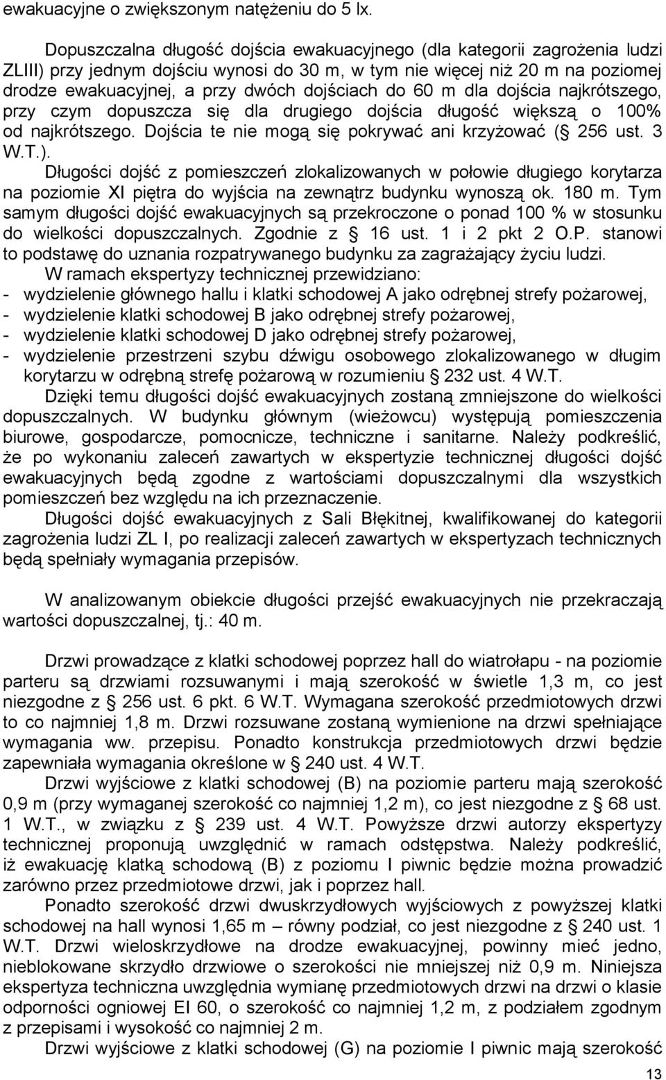 do 60 m dla dojścia najkrótszego, przy czym dopuszcza się dla drugiego dojścia długość większą o 100% od najkrótszego. Dojścia te nie mogą się pokrywać ani krzyżować ( 256 ust. 3 W.T.).