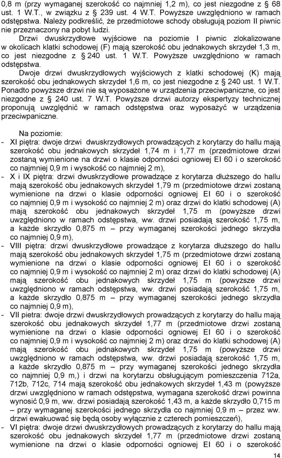 Drzwi dwuskrzydłowe wyjściowe na poziomie I piwnic zlokalizowane w okolicach klatki schodowej (F) mają szerokość obu jednakowych skrzydeł 1,3 m, co jest niezgodne z 240 ust. 1 W.T.