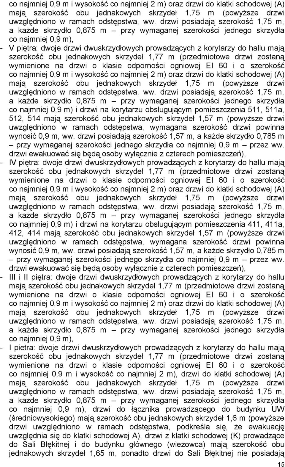 mają szerokość obu jednakowych skrzydeł 1,77 m (przedmiotowe drzwi zostaną wymienione na drzwi o klasie odporności ogniowej EI 60 i o szerokość  drzwi posiadają szerokość 1,75 m, a każde skrzydło