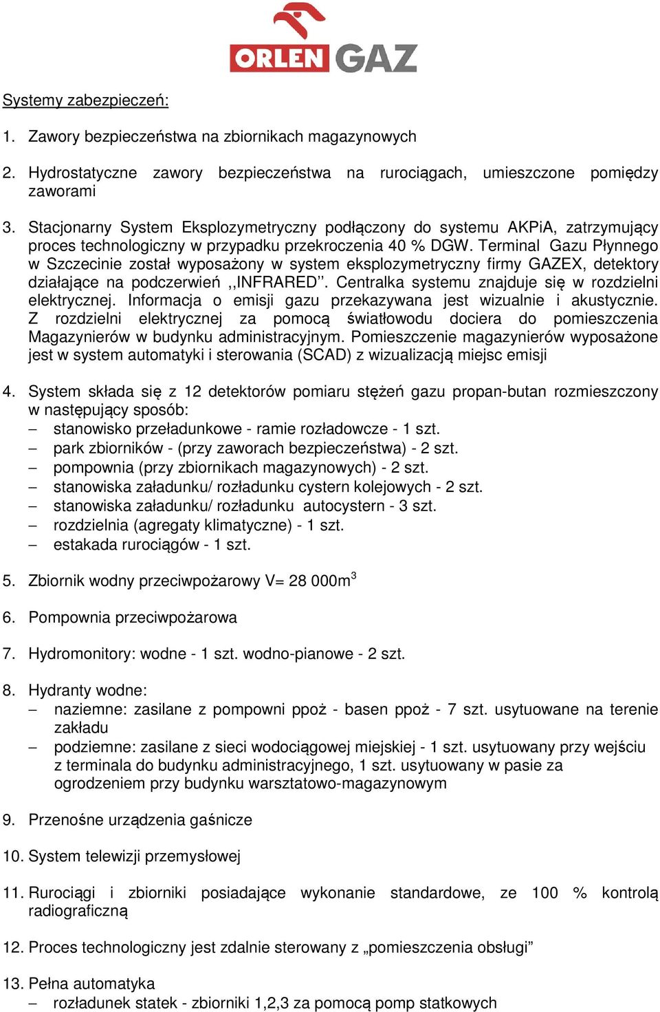 Terminal Gazu Płynnego w Szczecinie został wyposażony w system eksplozymetryczny firmy GAZEX, detektory działające na podczerwień,,infrared. Centralka systemu znajduje się w rozdzielni elektrycznej.