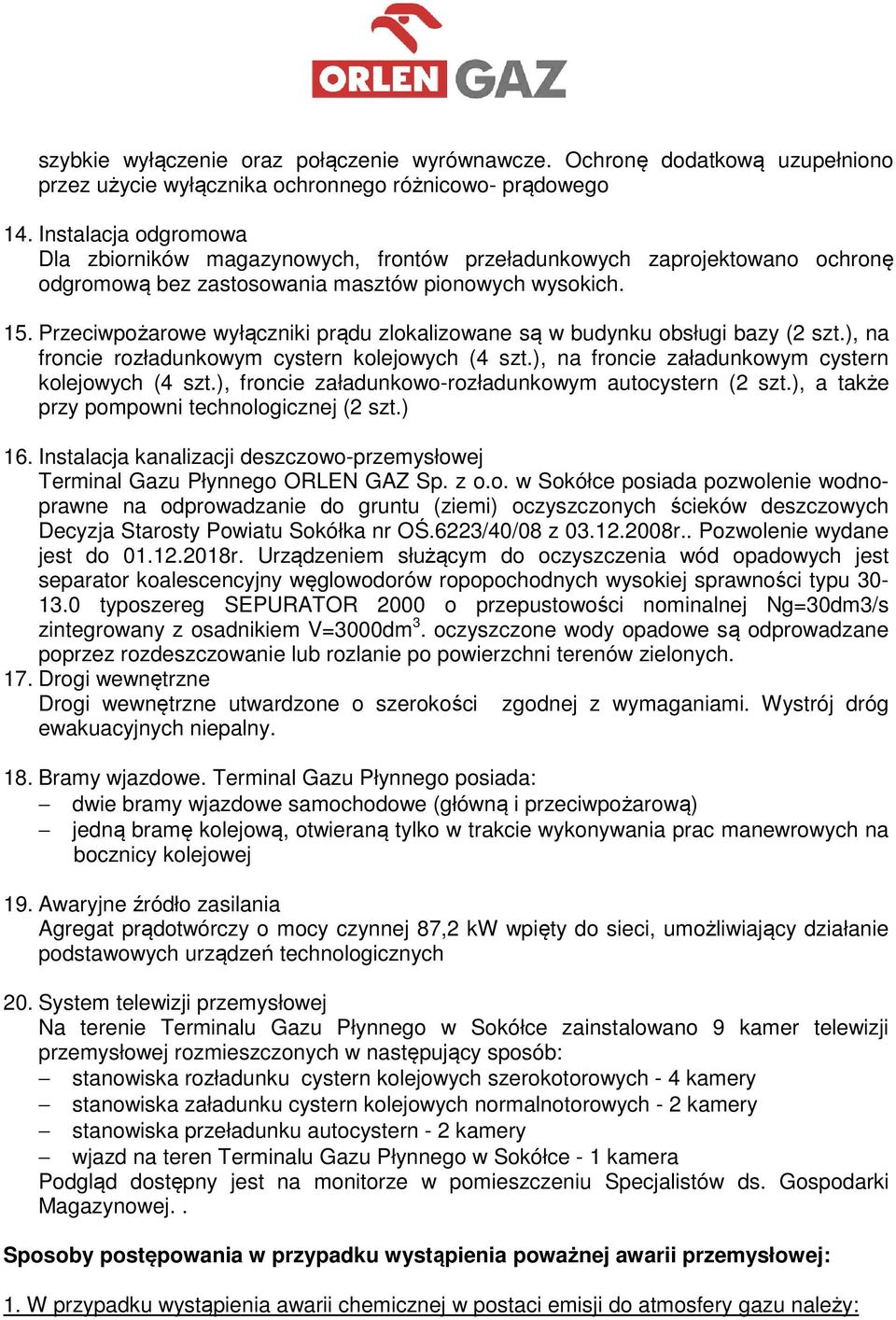 Przeciwpożarowe wyłączniki prądu zlokalizowane są w budynku obsługi bazy (2 szt.), na froncie rozładunkowym cystern kolejowych (4 szt.), na froncie załadunkowym cystern kolejowych (4 szt.