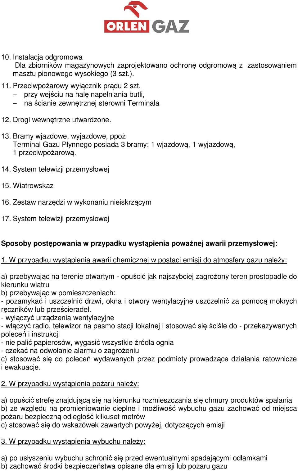 Bramy wjazdowe, wyjazdowe, ppoż Terminal Gazu Płynnego posiada 3 bramy: 1 wjazdową, 1 wyjazdową, 1 przeciwpożarową. 14. System telewizji przemysłowej 15. Wiatrowskaz 16.