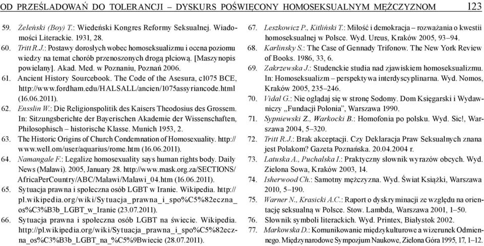 62. Ensslin W. : Die Religionspolitik des Kaisers Theodosius des Grossem. In: Sitzungsberichte der Bayerischen Akademie der Wissenschaften, Philosophisch historische Klasse. Munich 1953, 2. 63.