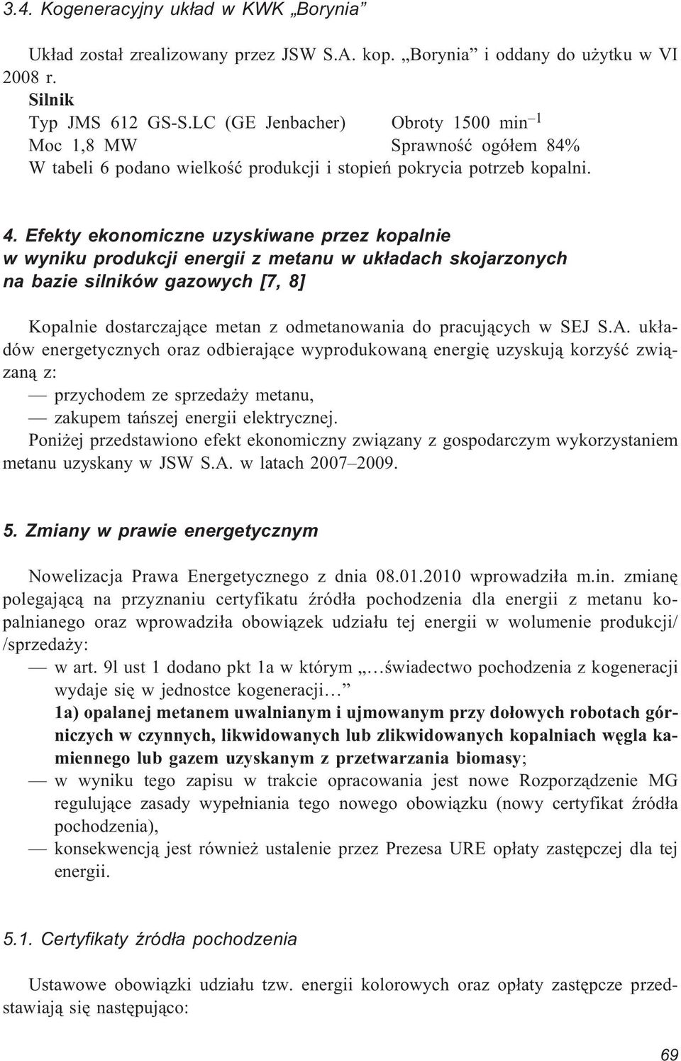 Efekty ekonomiczne uzyskiwane przez kopalnie w wyniku produkcji energii z metanu w uk³adach skojarzonych na bazie silników gazowych [7, 8] Kopalnie dostarczaj¹ce metan z odmetanowania do pracuj¹cych