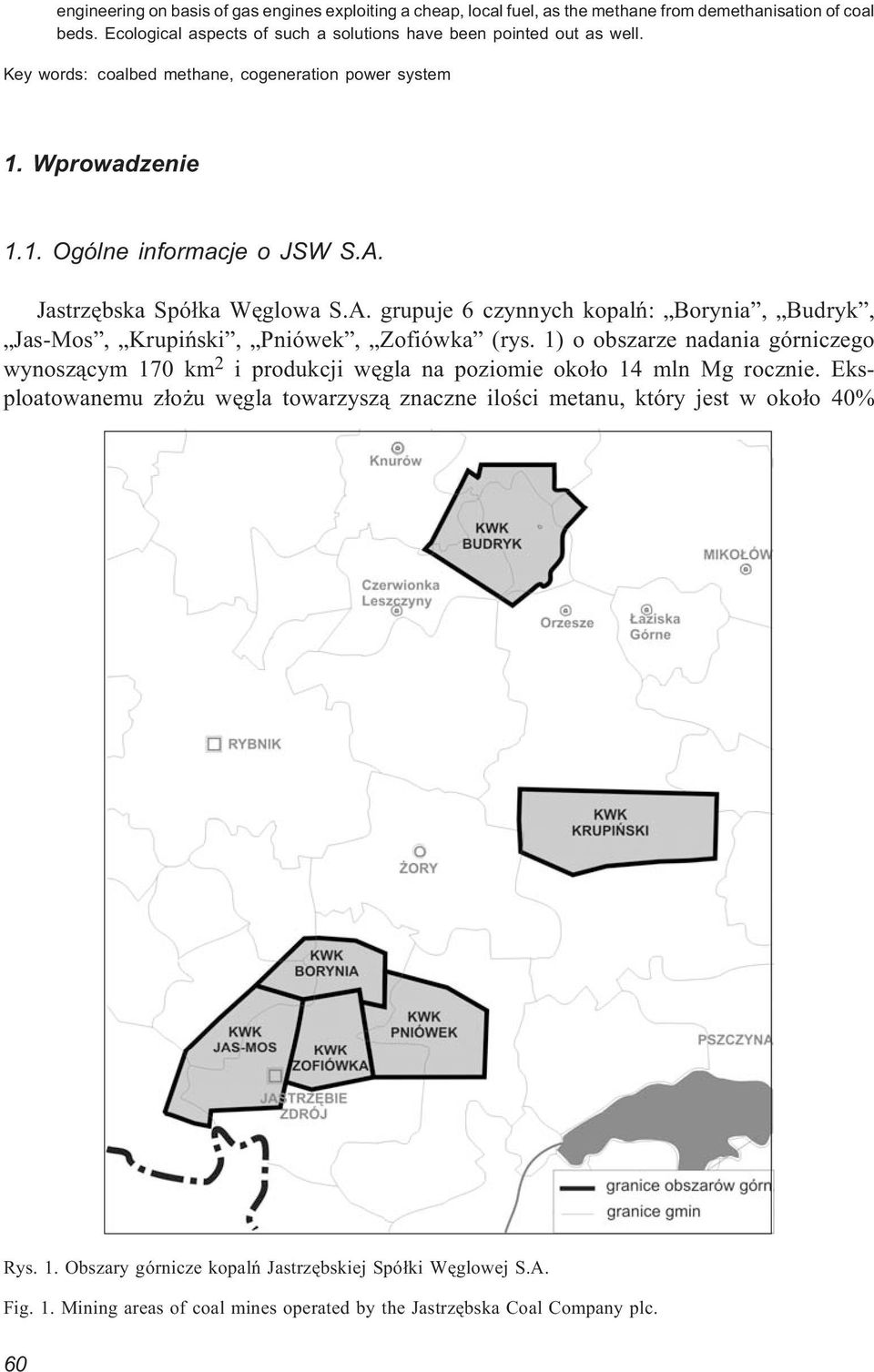 Jastrzêbska Spó³ka Wêglowa S.A. grupuje 6 czynnych kopalñ: Borynia, Budryk, Jas-Mos, Krupiñski, Pniówek, Zofiówka (rys.