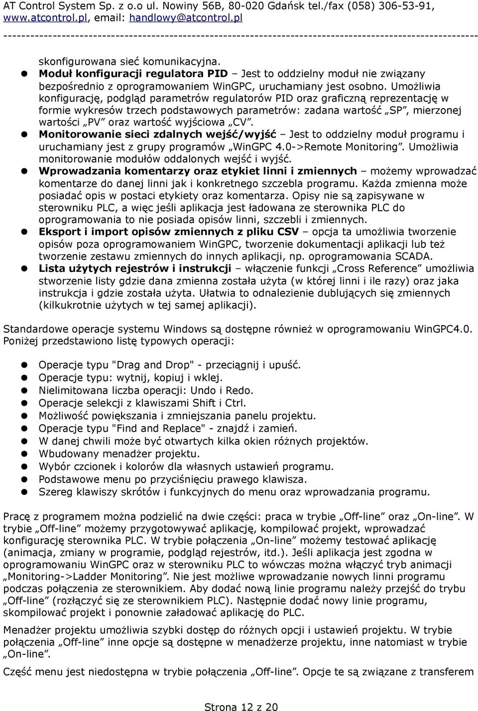 Umożliwia konfigurację, podgląd parametrów regulatorów PID oraz graficzną reprezentację w formie wykresów trzech podstawowych parametrów: zadana wartość SP, mierzonej wartości PV oraz wartość