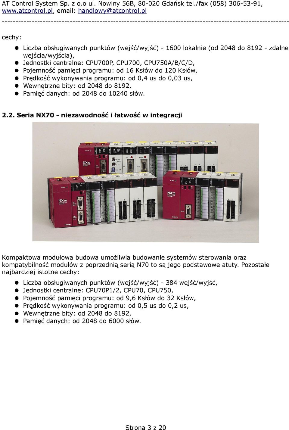 2048 do 8192, Pamięć danych: od 2048 do 10240 słów. 2.2. Seria NX70 - niezawodność i łatwość w integracji Kompaktowa modułowa budowa umożliwia budowanie systemów sterowania oraz kompatybilność modułów z poprzednią serią N70 to są jego podstawowe atuty.