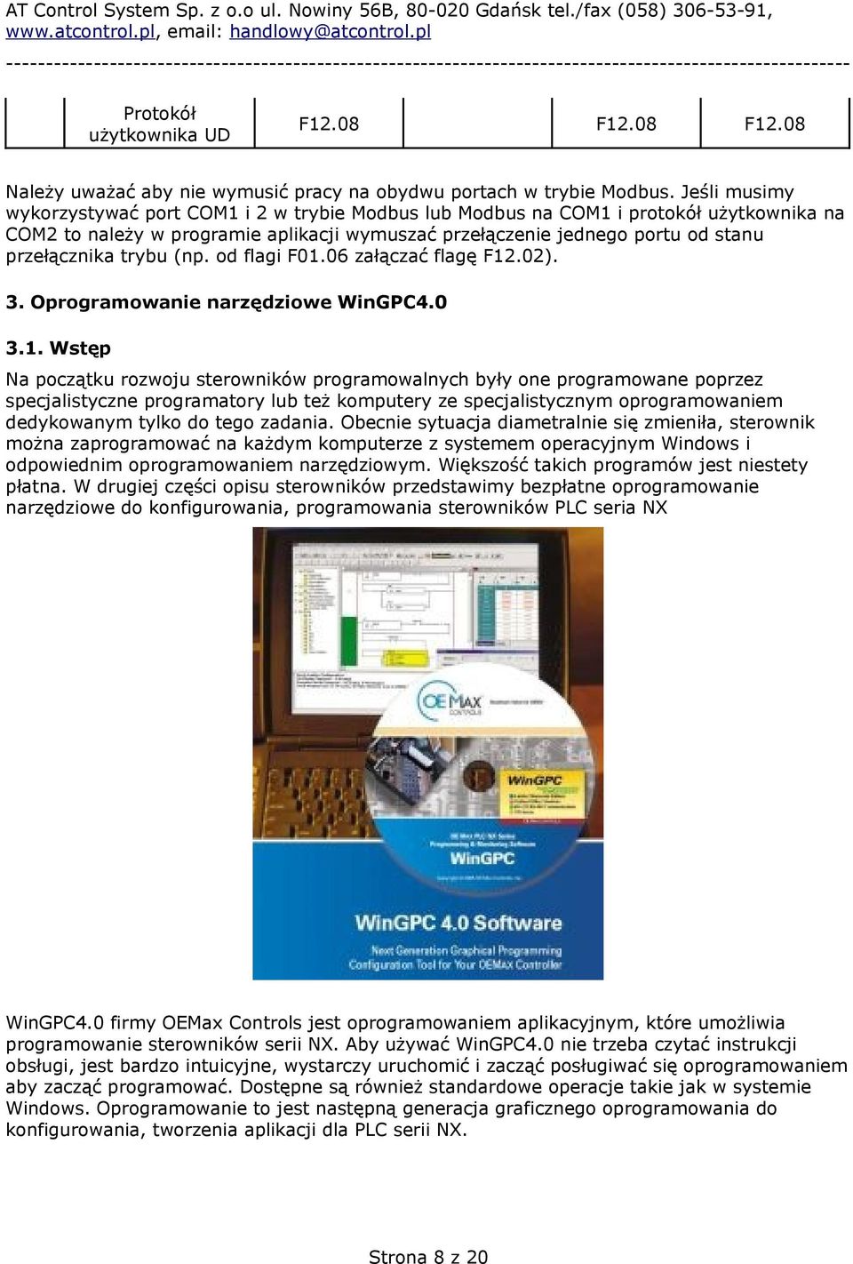 Jeśli musimy wykorzystywać port COM1 i 2 w trybie Modbus lub Modbus na COM1 i protokół użytkownika na COM2 to należy w programie aplikacji wymuszać przełączenie jednego portu od stanu przełącznika