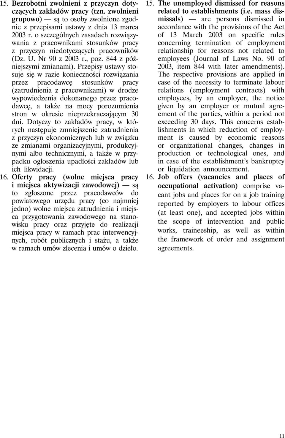 Przepisy ustawy stosuje się w razie konieczności rozwiązania przez pracodawcę stosunków pracy (zatrudnienia z pracownikami) w drodze wypowiedzenia dokonanego przez pracodawcę, a także na mocy