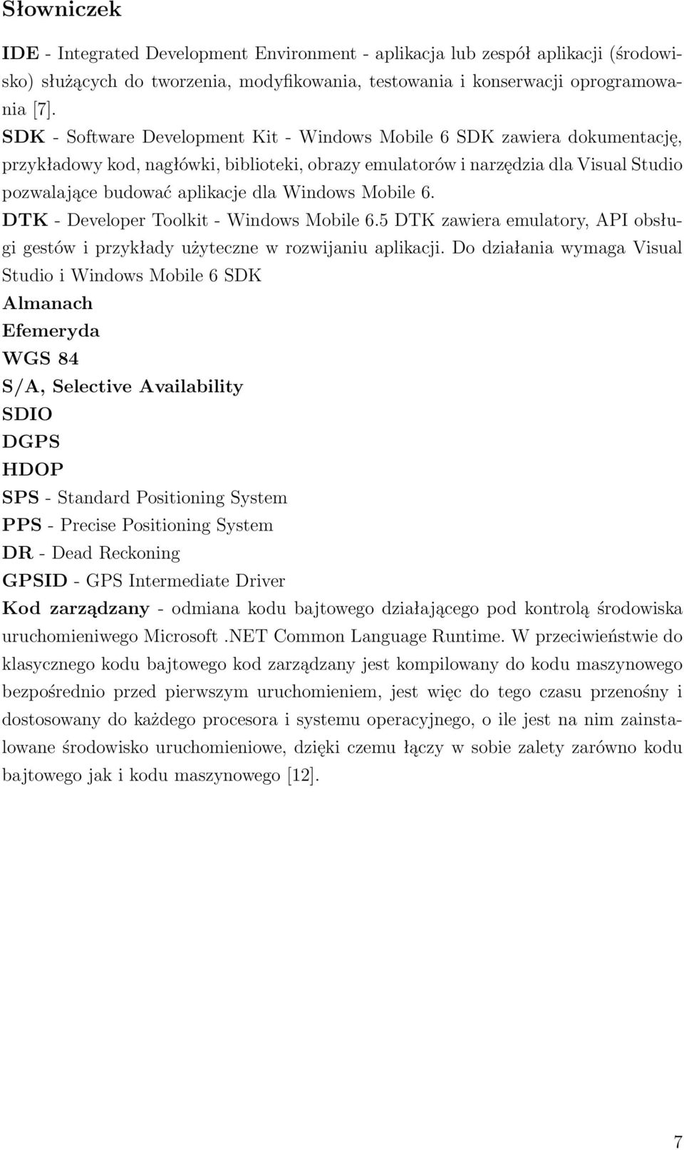 Windows Mobile 6. DTK - Developer Toolkit - Windows Mobile 6.5 DTK zawiera emulatory, API obsługi gestów i przykłady użyteczne w rozwijaniu aplikacji.