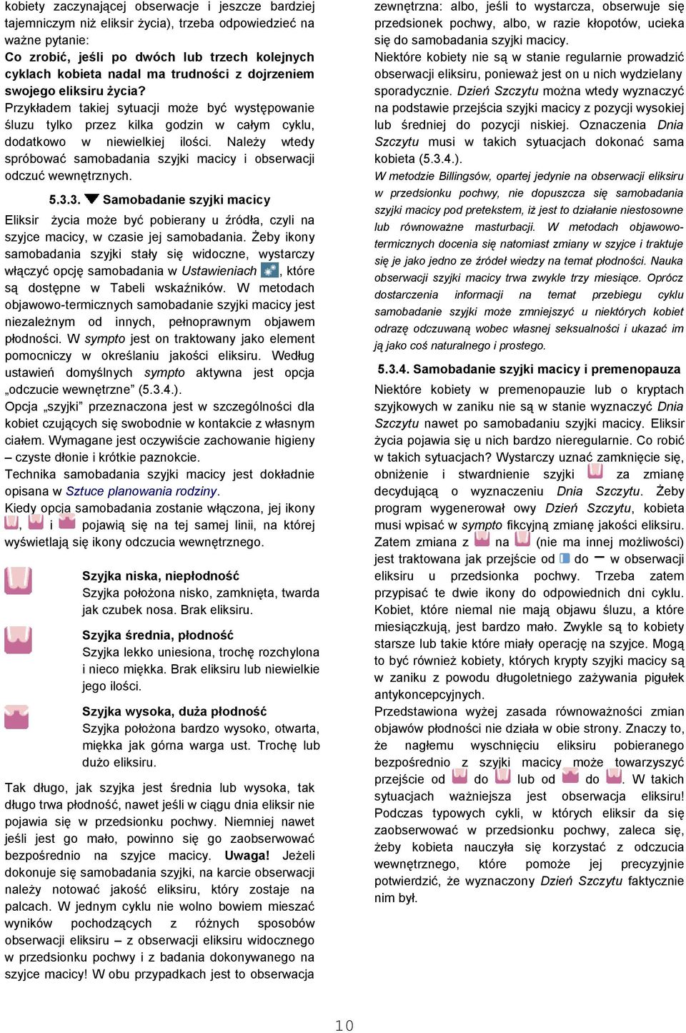 Należy wtedy spróbować samobadania szyjki macicy i obserwacji odczuć wewnętrznych. 5.3.