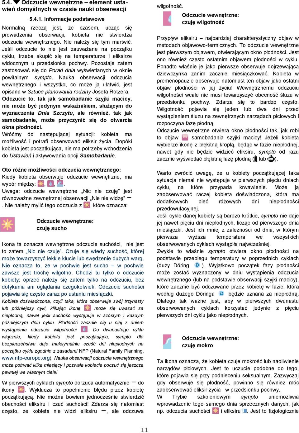 Jeśli odczucie to nie jest zauważane na początku cyklu, trzeba skupić się na temperaturze i eliksirze widocznym u przedsionka pochwy.
