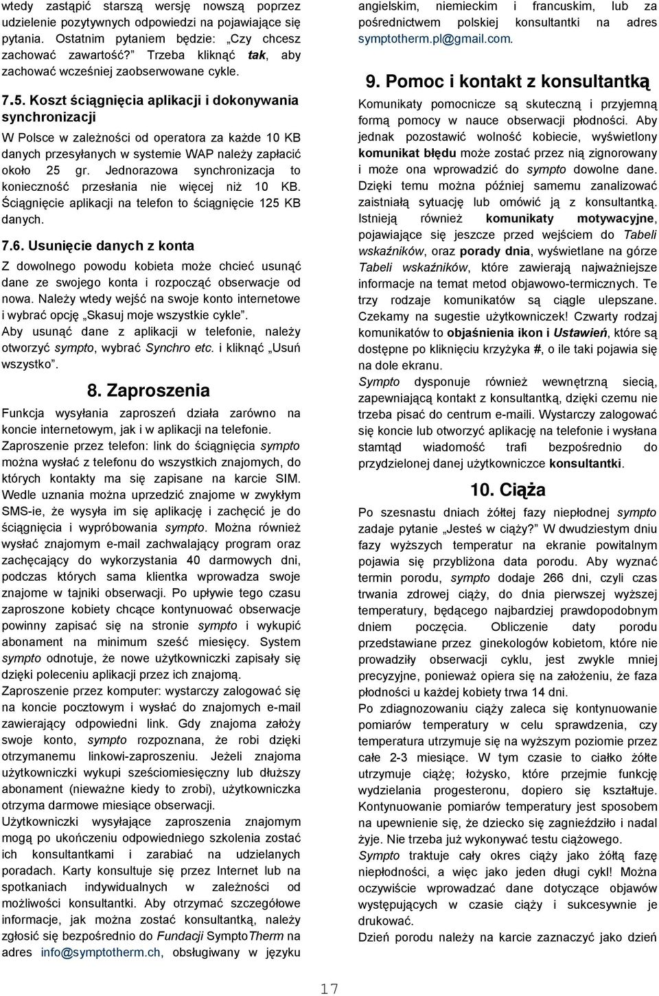 Koszt ściągnięcia aplikacji i dokonywania synchronizacji W Polsce w zależności od operatora za każde 10 KB danych przesyłanych w systemie WAP należy zapłacić około 25 gr.
