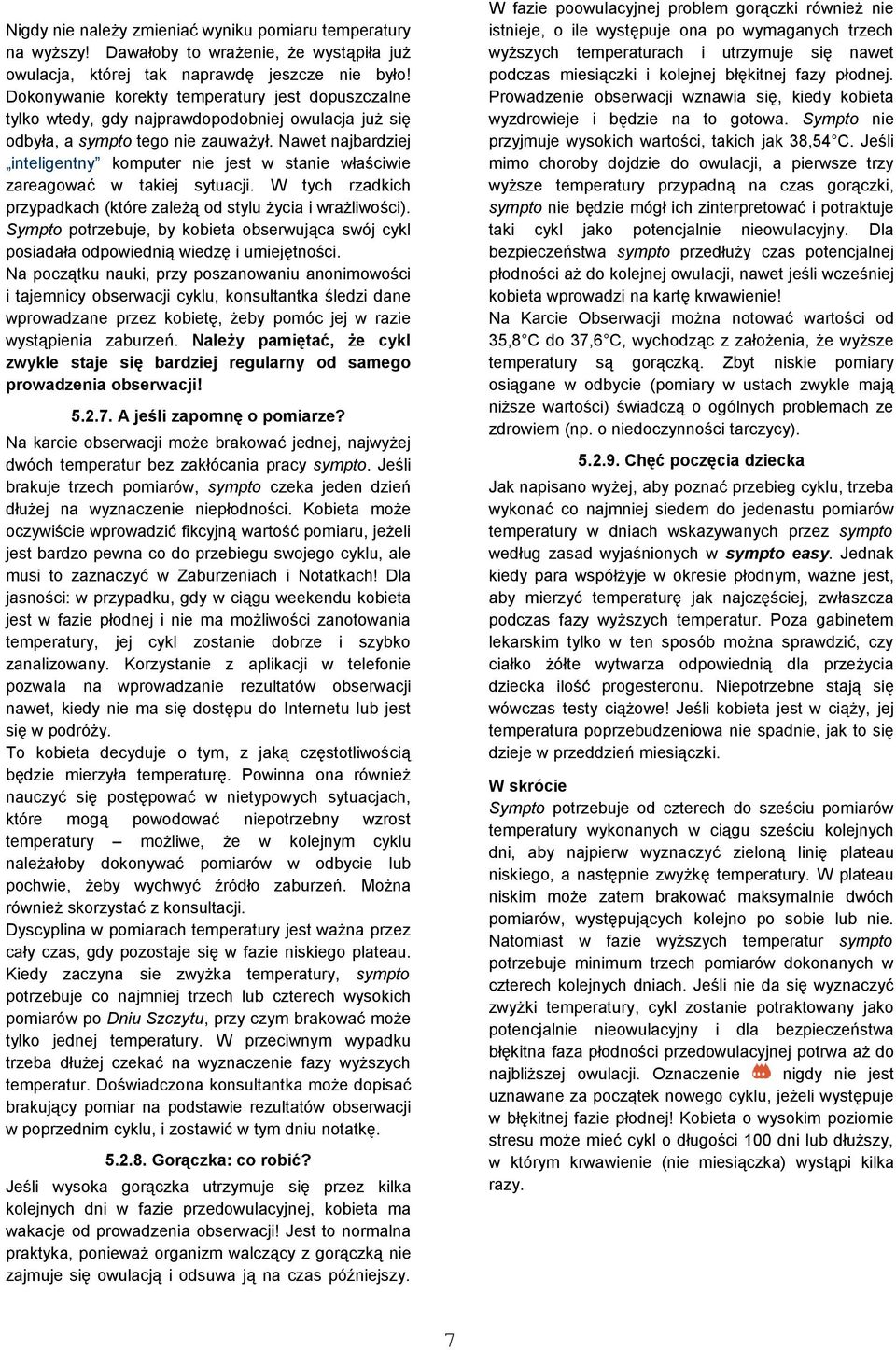 Nawet najbardziej inteligentny komputer nie jest w stanie właściwie zareagować w takiej sytuacji. W tych rzadkich przypadkach (które zależą od stylu życia i wrażliwości).