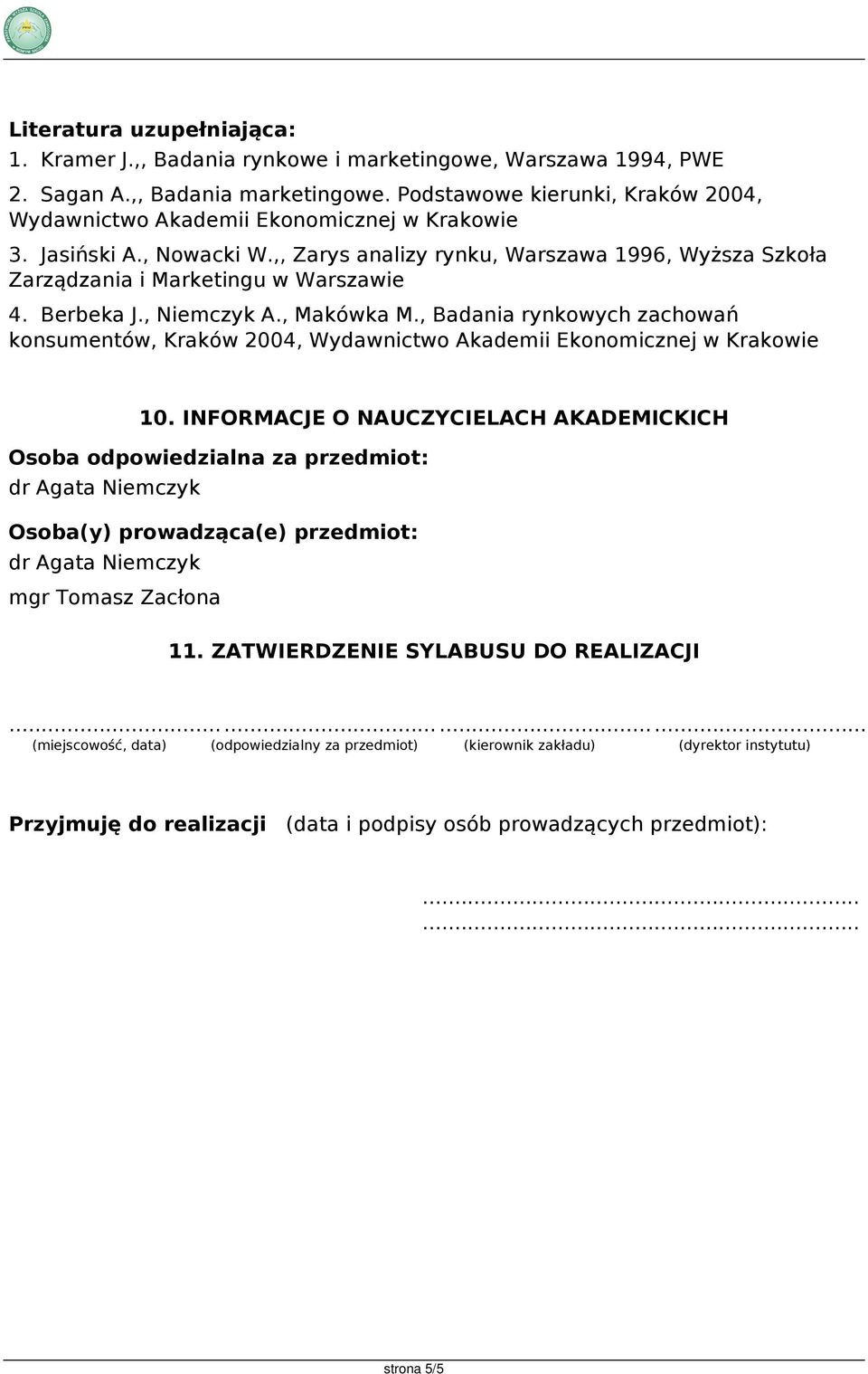 Berbeka J., Niemczyk A., Makówka M., Badania rynkowych zachowań konsumentów, Kraków 2004, Wydawnictwo Akademii Ekonomicznej w Krakowie 10.