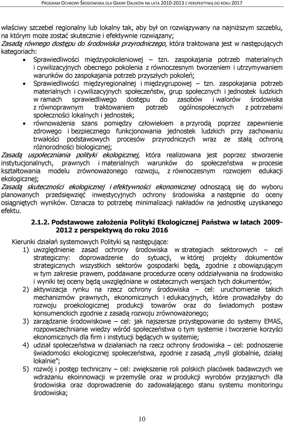 zaspokajania potrzeb materialnych i cywilizacyjnych obecnego pokolenia z równoczesnym tworzeniem i utrzymywaniem warunków do zaspokajania potrzeb przyszłych pokoleń; Sprawiedliwości międzyregionalnej