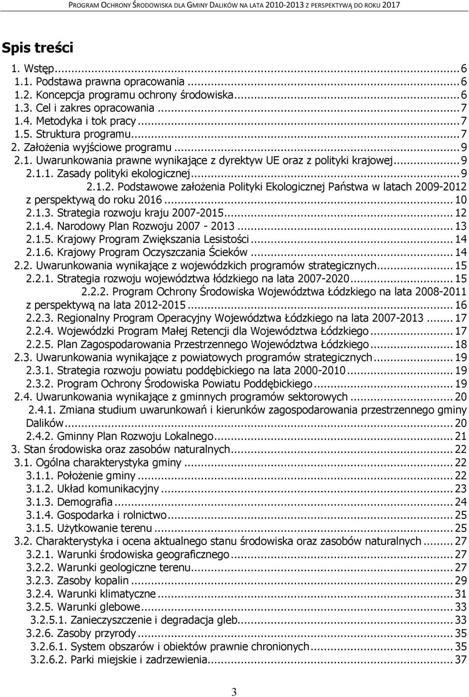 .. 10 2.1.3. Strategia rozwoju kraju 2007-2015... 12 2.1.4. Narodowy Plan Rozwoju 2007-2013... 13 2.1.5. Krajowy Program Zwiększania Lesistości... 14 2.1.6. Krajowy Program Oczyszczania Ścieków... 14 2.2. Uwarunkowania wynikające z wojewódzkich programów strategicznych.